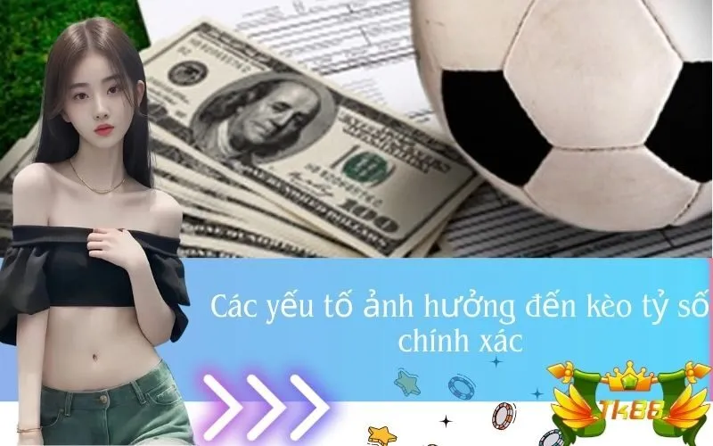 Các yếu tố ảnh hưởng đến kèo tỷ số chính xác